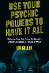 Use Your Psychic Powers to Have It All Release Your Psi-Force for Health, Wealth, Success & Peace of Mind cover image