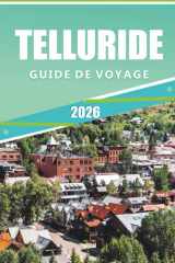 TELLURIDE GUIDE DE VOYAGE 2026: Explorer les montagnes du Colorado, le ski, les joyaux cachés, les attractions, les aventures en plein air, la cuisine ... pour tous les voyageurs. (French Edition) cover image