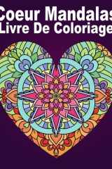 Coeur Mandalas Livre De Coloriage: Plus de 40 pages à colorier avec de magnifiques motifs Mandalas | Coloriage antistress pour adultes (French Edition) cover image