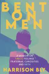 Bent on Men: A memoir on taboo feelings, fraternal curiosity, and faith cover image