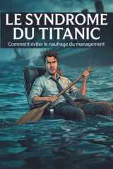 LE SYNDROME DU TITANIC: Comment éviter le naufrage du management (French Edition) cover image