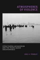 Atmospheres of Violence Structuring Antagonism and the Trans/Queer Ungovernable cover image