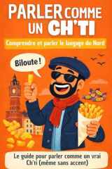 Parler comme un Ch'ti: Comprendre, pratiquer et reconnaître le parler du Nord. (French Edition) cover image