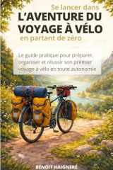 Se lancer dans l'aventure du voyage à vélo en partant de zéro: Le guide pratique pour préparer, organiser et réussir son premier voyage à vélo en toute autonomie (French Edition) cover image
