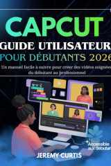 Capcut Guide Utilisateur Pour Débutants 2026: Un manuel facile à suivre pour créer des vidéos soignées, du débutant au professionnel (French Edition) cover image