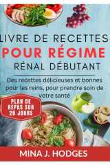 LIVRE DE RECETTES POUR RÉGIME RÉNAL DÉBUTANT: Des recettes délicieuses et bonnes pour les reins, pour prendre soin de votre santé (Quick & Delicious Cookbooks) (French Edition) cover image