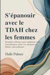 S'épanouir avec le TDAH chez les femmes: Stratégies efficaces pour optimiser votre concentration, gérer vos émotions et libérer votre potentiel (French Edition) cover image
