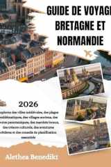 GUIDE DE VOYAGE BRETAGNE ET NORMANDIE 2026: Explorez des villes médiévales, des plages emblématiques, des villages anciens, des routes panoramiques, ... de planification esse... (French Edition) cover image