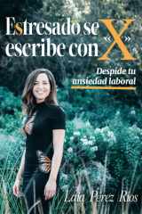 Estresado se escribe con «x»: Despide tu ansiedad laboral (Spanish Edition) cover image