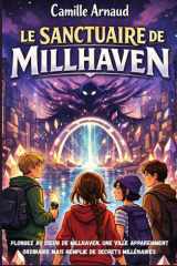 Le sanctuaire de Millhaven: Préparez-vous à découvrir les secrets de Millhaven et plongez dans une aventure fantastique où courage, amitié et mystères se croisent à chaque page. (French Edition) cover image