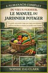 L'ALMANACH COMPLET DU VIEUX FERMIER, LE MANUEL DU JARDINIER POTAGER: Un guide saisonnier étape par étape pour planter, cultiver, récolter et réussir son jardin toute l'année (French Edition) cover image
