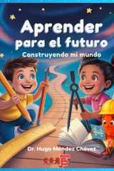 Aprender para el Futuro -Libro del Alumno: Construyendo Mi Mundo (Preparar para el Mañana: Tecnología, educación y familia ante un mundo cambiante.) (Spanish Edition) cover image