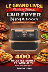Le Grand Livre Facile et Rapide de l’Air Fryer NINJA Foodi FlexDrawer Dual Zone: 400 Recettes Saines et Familiales pour tous les jours (French Edition) cover image