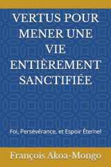 VERTUES POUR MENER UNE VIE ENTIÈREMENT SANCTIFIÉE: Foi, Persévérance, et Espoir Éternel (French Edition) cover image