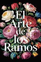 El Arte de los Ramos: Libro de Colorear para Adultos de Flores con 50 Elegantes Arreglos Florales para la Relajación, el Alivio del Estrés y la Creatividad (Spanish Edition) cover image