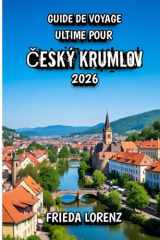 Guide de Voyage Ultime Pour Český Krumlov 2026: Découvrez les charmes cachés et la beauté intemporelle de Český Krumlov (French Edition) cover image