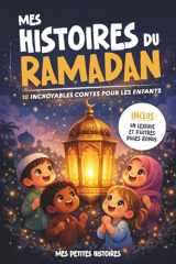 Mes histoires du Ramadan: 10 contes incroyables pour enfant pour apprendre et comprendre les valeurs de l'islam. Dès 4 ans. Idéal enfants musulmans. (French Edition) cover image