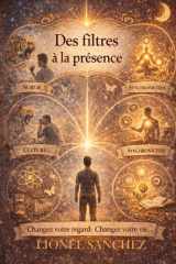 DES FILTRES A LA PRESENCE: Changer votre regard. Changer votre vie. (French Edition) cover image