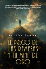 El precio de las remesas y tu mina de oro: La única manera para detener la inmigración es crear oferta y demanda de tus habilidades de mayor impacto (Spanish Edition) cover image
