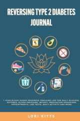 Reversing Type 2 Diabetes Journal: 1 Year Blood Sugar Progress Tracking Log For Daily Glucose, Ketones, Blood Pressure, Weight, Medication Orgnizer, Appointments, Daily Activity And More cover image
