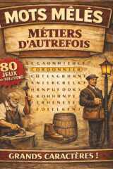 Mots mêlés - Métiers d'autrefois: Mots mêlés adultes à GROS CARACTERES | Culture, mémoire et détente | 80 grilles et leurs solutions | + de 1000 mots cachés à trouver (French Edition) cover image