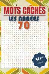 Mots cachés - Les années 70: Livre de mots cachés sur une décennie légendaire | Revivez les années 70 | Format 6 x 9 pouces, 110 pages | 50+ grilles | Solutions incluses (French Edition) cover image