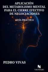 APLICACIÓN DEL METABOLISMO MENTAL PARA EL CIERRE EFECTIVO DE NEGOCIACIONES: GUÍA PRÁCTICA (Spanish Edition) cover image