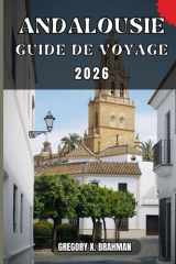 ANDALOUSIE GUIDE DE VOYAGE: Un guide pratique pour découvrir la culture, la nature, les trésors cachés et les sites incontournables. (French Edition) cover image