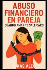 Abuso Financiero en Pareja: Cuando Amar Te Sale Caro (Rompe las Cadenas: Redes de Poder y Manipulación) (Spanish Edition) cover image