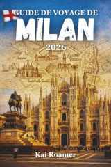 GUIDE DE VOYAGE DE MILAN 2026: Guide pratique des visites, transports, gastronomie, shopping et excursions à la journée (French Edition) cover image