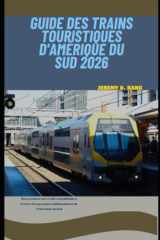 GUIDE DES TRAINS TOURISTIQUES D'AMÉRIQUE DU SUD 2026: Une aventure ferroviaire inoubliable à travers les paysages emblématiques de l'Amérique du Sud (The Train Traveler Series) (French Edition) cover image