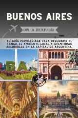 Buenos Aires Con un presupuesto: Tu guía privilegiada para descubrir el tango, el ambiente local y aventuras asequibles en la capital de Argentina. (La Colección Penny Pathfinder) (Spanish Edition) cover image