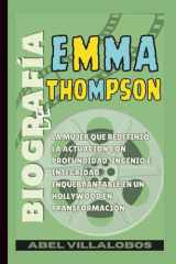 Biografía de Emma Thompson: La mujer que redefinió la actuación con profundidad, ingenio e integridad inquebrantable en un Hollywood en transformación (Spanish Edition) cover image