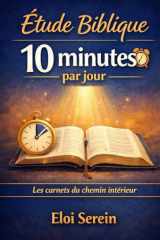 Étude Biblique 10 Minutes par Jour: Une routine simple pour comprendre, prier et agir — même quand tu manques de temps (méthode guidée, sans jargon) (Les carnets du chemin intérieur) (French Edition) cover image