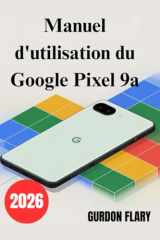 Manuel d'utilisation du Google Pixel 9a: Votre guide complet pour maîtriser votre appareil (French Edition) cover image