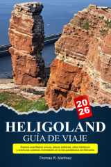 HELIGOLAND Guía de viaje 2026: Guía de viaje 2026 Explora acantilados únicos, playas solitarias, sitios históricos y aventuras costeras inolvidables ... paradisíaca de Alemania (Spanish Edition) cover image