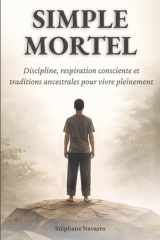 Simple Mortel: Discipline, respiration consciente et traditions ancestrales pour vivre pleinement (French Edition) cover image