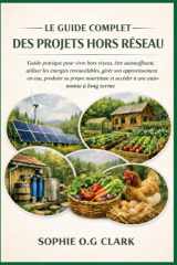 LE GUIDE COMPLET DES PROJETS HORS RÉSEAU: Guide pratique pour vivre hors réseau, être autosuffisant, utiliser les énergies renouvelables, gérer son ... à une autonomie à long terme (French Edition) cover image