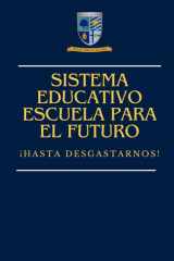 Sistema Educativo Escuela para el Futuro: ¡Hasta desgastarnos! (Spanish Edition) cover image