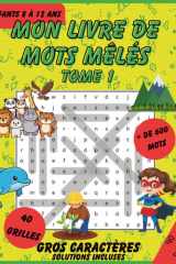 Mon livre de mots mêlés – Tome 1: Jeux de mots cachés amusants pour enfants de 8 à 12 ans – Plus de 600 mots à trouver, grosses lettres, solutions ... de Mots Mêlés pour Enfants) (French Edition) cover image
