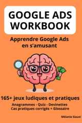 GOOGLE ADS WORKBOOK: Maîtrisez la publicité Google en s'amusant ! 165+ exercices ludiques : anagrammes, quiz, devinettes, cas pratiques budget et ... MARKETING DIGITAL) (French Edition) cover image