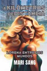 A Kilómetros de Distancia: Lorena Entre Dos Mundos. Una historia de amor, emigración, y segundas oportunidades. (Lorena a dos Mundos) (Spanish Edition) cover image