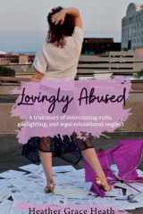 Lovingly Abused A True Story of Overcoming Cults, Gaslighting, and Legal Educational Neglect cover image