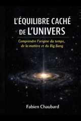 L'équilibre caché de l'univers: comprendre l'origine du temps, de la matière et du Big Bang. (French Edition) cover image