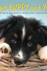 Your Puppy and You A Step-by-step Guide to Raising a Freak'n Awesome Dog cover image