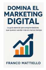 Domina el Marketing Digital: La guía esencial para emprendedores que quieren vender más en menos tiempo. (Spanish Edition) cover image