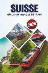 Guide du voyage en train en Suisse 2026: Explorez les itinéraires ferroviaires pittoresques avec des cartes, des billets et des itinéraires pratiques ... destinations incontournables (French Edition) cover image