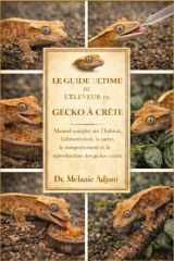 LE GUIDE ULTIME DE L'ÉLEVEUR DE GECKO À CRÊPE: Manuel complet sur l'habitat, l'alimentation, la santé, le comportement et la reproduction des geckos à crête (French Edition) cover image