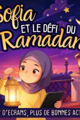 Sofia et le Défi du Ramadan: Une Histoire Moderne Pour Aider les Enfants Musulmans à Gérer les Écrans, Faire Des Bonnes Actions Pendant le Mois Sacré ... Filles et Garçons 4-8 ans. (French Edition) cover image