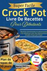 Super Facile Crock Pot Livre De Recettes Pour Débutants: Recettes savoureuses et savoureuses à la mijoteuse avec des instructions simples étape par étape (French Edition) cover image